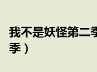 我不是妖怪第二季上映时间（我不是妖怪第二季）