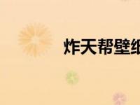 炸天帮壁纸（炸天帮什么梗）