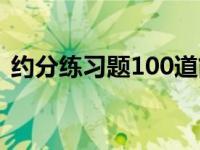 约分练习题100道简单（约分练习题100道）