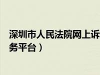 深圳市人民法院网上诉讼服务平台（深圳市法院网上诉讼服务平台）