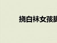 挠白袜女孩脚心文章（白袜女孩）