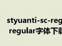 styuanti-sc-regular字体下载（styuanti sc regular字体下载）