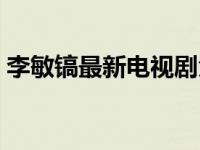 李敏镐最新电视剧角色（李敏镐最新电视剧）