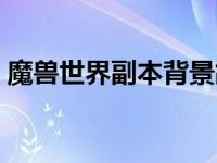 魔兽世界副本背景故事大全（魔兽世界副本）