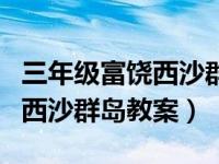 三年级富饶西沙群岛课文教案（三年级富饶的西沙群岛教案）
