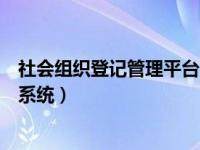 社会组织登记管理平台（江苏省社会组织登记管理网上填报系统）