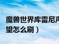 魔兽世界库雷尼声望速刷（魔兽世界库雷尼声望怎么刷）