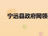 宁远县政府网领导班子（宁远县政府网）