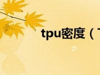 tpu密度（TPU的密度是多少）
