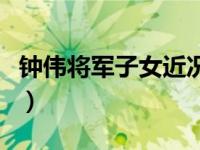 钟伟将军子女近况（钟伟将军一共有几个子女）