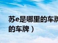 苏e是哪里的车牌号码区号多少（苏e是哪里的车牌）