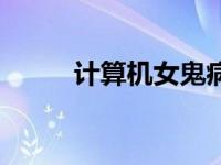 计算机女鬼病毒（女鬼病毒制作）