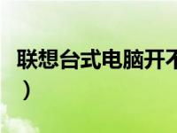 联想台式电脑开不了机怎么办（联想台式电脑）