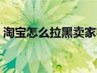 淘宝怎么拉黑卖家客服（淘宝怎么拉黑卖家）