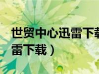 世贸中心迅雷下载 1080p 下载（世贸中心迅雷下载）