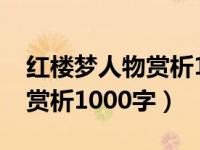 红楼梦人物赏析1000字林黛玉（红楼梦人物赏析1000字）