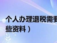 个人办理退税需要哪些资料（办理退税需要哪些资料）