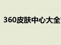 360皮肤中心大全官网（360皮肤中心大全）