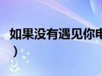 如果没有遇见你电视剧全集（如果没有遇见你）
