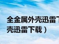 全金属外壳迅雷下载 1080p 下载（全金属外壳迅雷下载）