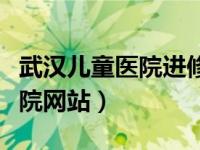 武汉儿童医院进修报名网站入口（太原儿童医院网站）
