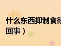 什么东西抑制食欲（食欲旺盛总想吃东西怎么回事）