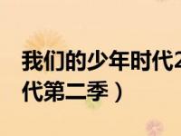 我们的少年时代2第一集观看（我们的少年时代第二季）
