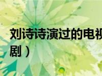刘诗诗演过的电视剧全部（刘诗诗演过的电视剧）
