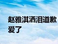 赵雅淇洒泪道歉 工作室竟称只是在错的时间爱了