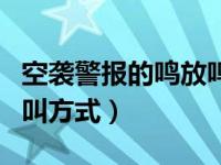 空袭警报的鸣放鸣几秒停几秒（空袭警报的鸣叫方式）