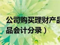 公司购买理财产品的会计分录（公司购理财产品会计分录）