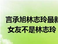 言承旭林志玲最新消息：言承旭日本公开认爱 女友不是林志玲