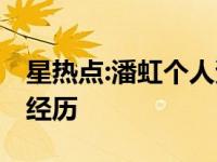 星热点:潘虹个人资料 老公是谁？潘虹的个人经历