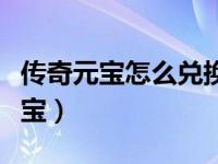 传奇元宝怎么兑换（圣天传奇欢乐豆怎么换元宝）