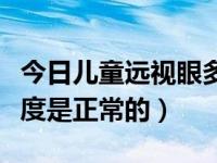 今日儿童远视眼多少度算正常（儿童远视多少度是正常的）