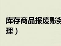 库存商品报废账务处理（库存商品报废账务处理）