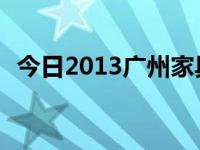 今日2013广州家具展时间 春季展什么时候
