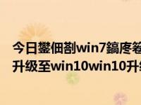 今日鐢佃剳win7鎬庝箞鍗囩骇鍒皐in10鏁欑▼（Win8怎么升级至win10win10升级图文教程）