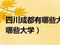 四川成都有哪些大学有师范专业（四川成都有哪些大学）