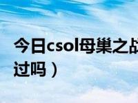 今日csol母巢之战穿点（csol母巢之战能速度过吗）