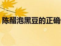 陈醋泡黑豆的正确做法（陈醋泡黑豆怎么做）