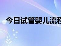 今日试管婴儿流程（试管婴儿流程是什么）