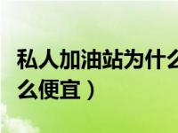 私人加油站为什么便宜好多（私人加油站为什么便宜）