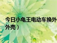 今日小龟王电动车换外壳教程（欧版小龟王电动车怎么更换外壳）