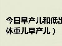今日早产儿和低出生体重儿（如何避免低出生体重儿早产儿）