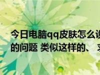 今日电脑qq皮肤怎么设置不透明（qq外观皮肤怎么弄透明的问题 类似这样的、 求详细）