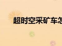 超时空采矿车怎么弄（超时空采矿车）