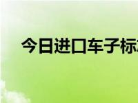 今日进口车子标志（进口车有什么标志）