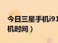 今日三星手机i9100待机时间（三星i9100待机时间）