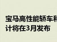 宝马高性能轿车和双门轿跑车的动力总成和设计将在3月发布